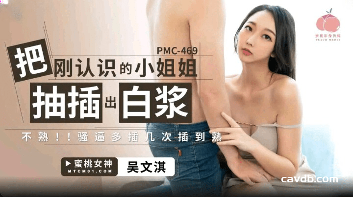 PMC-469 把刚认识的小姐姐被抽插出白浆