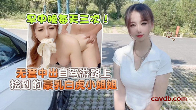 无套中出自驾游路上捡到的豪乳白虎小姐姐