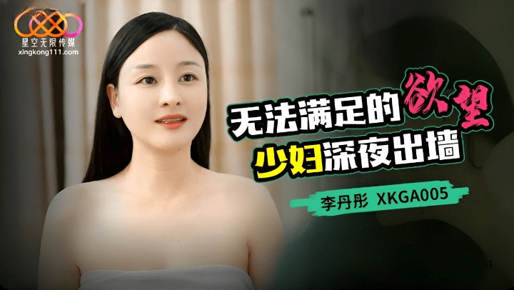 XKGA-005 无法满足的欲望 少妇深夜出墙