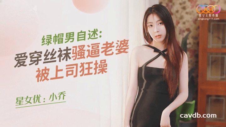 XKQP014 绿帽男自述 爱穿丝袜骚逼老婆被上司狂操