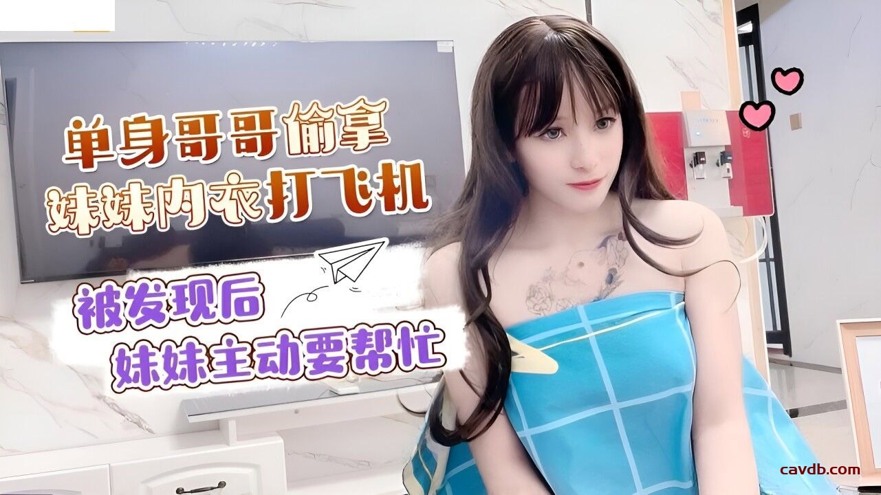 单身哥哥偷拿妹妹内衣打飞机 被发现后妹妹主动要帮忙