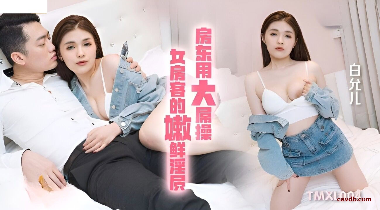 TMXL004 房东用大屌操女房客的嫩鲜淫穴