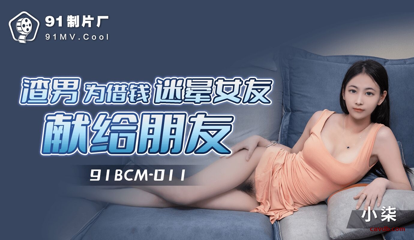 91BCM011 渣男為藉錢迷暈女友獻身朋友