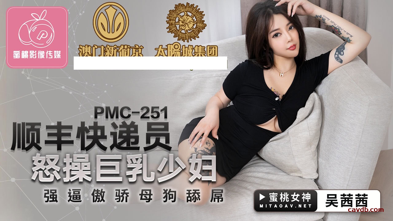 PMC251 順豐快遞員怒操巨乳少婦